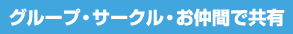 グループ・サークル・お仲間で共有