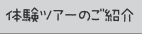体験ツアーのご紹介